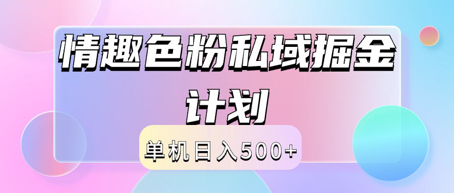 2024情趣色粉私域掘金天花板日入500+后端自动化掘金吉晟搞钱-网创项目资源站-副业项目-创业项目-搞钱项目吉晟搞钱