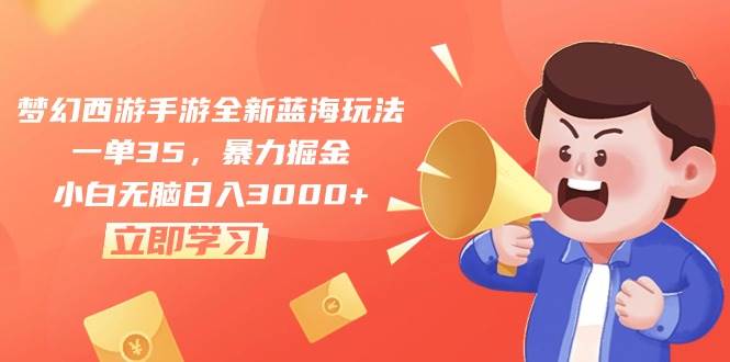 梦幻西游手游全新蓝海玩法，一单35，暴力掘金，小白无脑日入3000+吉晟搞钱-网创项目资源站-副业项目-创业项目-搞钱项目吉晟搞钱