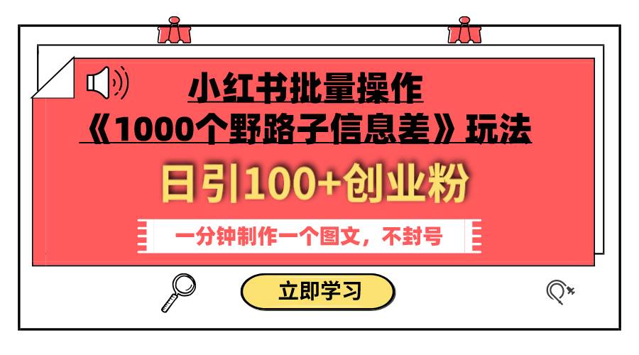 小红书批量操作《1000个野路子信息差》玩法 日引100+创业粉 一分钟一个图文吉晟搞钱-网创项目资源站-副业项目-创业项目-搞钱项目吉晟搞钱