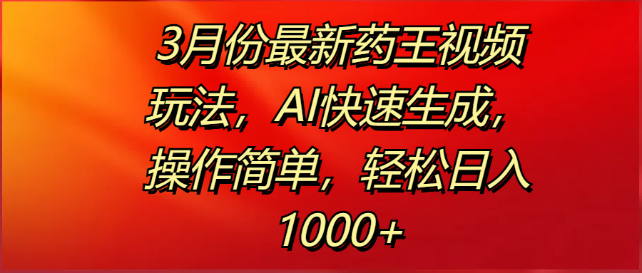 3月份最新药王视频玩法,AI快速生成,操作简单,轻松日入1000+吉晟搞钱-网创项目资源站-副业项目-创业项目-搞钱项目吉晟搞钱