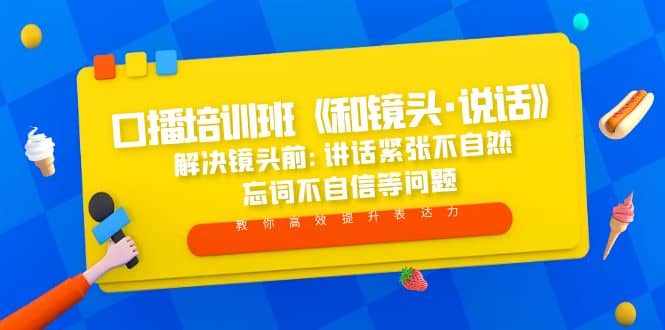 口播培训班《和镜头·说话》 解决镜头前:讲话紧张不自然 忘词不自信等问题吉晟搞钱-网创项目资源站-副业项目-创业项目-搞钱项目吉晟搞钱