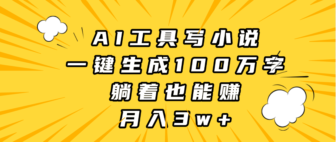 AI工具写小说，一键生成100万字，躺着也能赚，月入3w+吉晟搞钱-网创项目资源站-副业项目-创业项目-搞钱项目吉晟搞钱