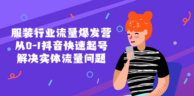 服装行业流量爆发营，从0-1抖音快速起号/解决实体流量问题吉晟搞钱-网创项目资源站-副业项目-创业项目-搞钱项目吉晟搞钱