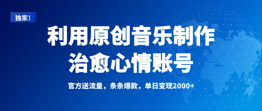 独家！利用原创音乐制作治愈心情账号，条条爆款，单日变现2000+吉晟搞钱-网创项目资源站-副业项目-创业项目-搞钱项目吉晟搞钱