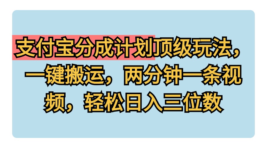 支付宝分成计划玩法，一键搬运，两分钟一条视频，轻松日入三位数吉晟搞钱-网创项目资源站-副业项目-创业项目-搞钱项目吉晟搞钱