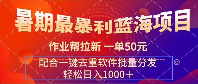 暑期最暴利蓝海项目 作业帮拉新 一单50元 配合一键去重软件批量分发吉晟搞钱-网创项目资源站-副业项目-创业项目-搞钱项目吉晟搞钱