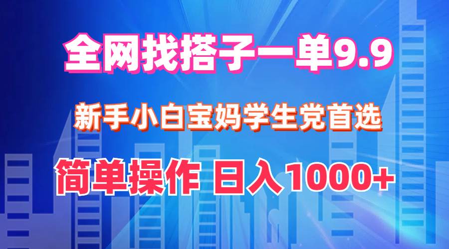 全网找搭子1单9.9 新手小白宝妈学生党首选 简单操作 日入1000+吉晟搞钱-网创项目资源站-副业项目-创业项目-搞钱项目吉晟搞钱