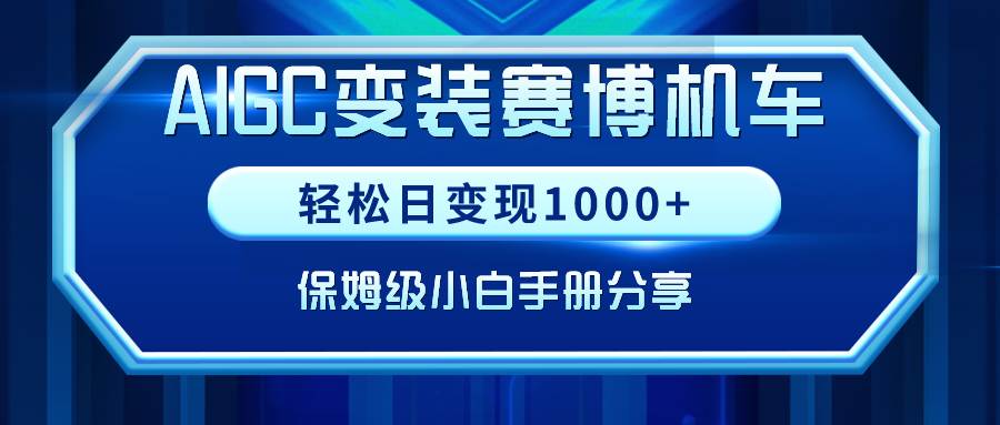 AIGC变装赛博机车，轻松日变现1000+，保姆级小白手册分享！吉晟搞钱-网创项目资源站-副业项目-创业项目-搞钱项目吉晟搞钱