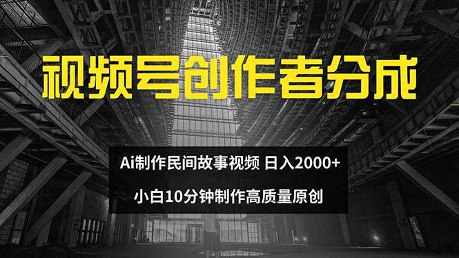 视频号创作者分成 ai制作民间故事 新手小白10分钟制作高质量视频 日入2000吉晟搞钱-网创项目资源站-副业项目-创业项目-搞钱项目吉晟搞钱