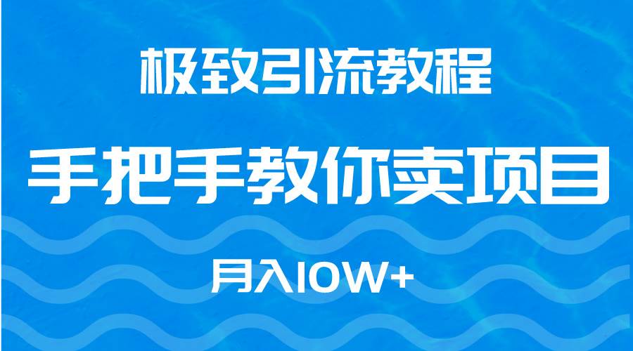 极致引流教程，手把手教你卖项目，月入10W+吉晟搞钱-网创项目资源站-副业项目-创业项目-搞钱项目吉晟搞钱