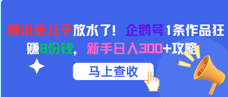 腾讯亲儿子放水了！企鹅号1条作品狂赚8份钱，新手日入300+攻略吉晟搞钱-网创项目资源站-副业项目-创业项目-搞钱项目吉晟搞钱