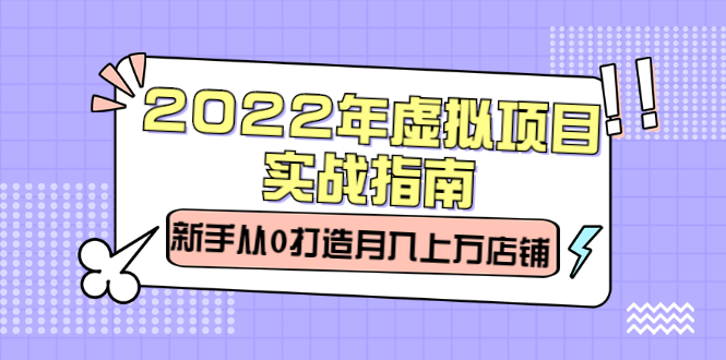 2022年虚拟项目实战指南，新手从0打造月入上万店铺【视频课程】吉晟搞钱-网创项目资源站-副业项目-创业项目-搞钱项目吉晟搞钱