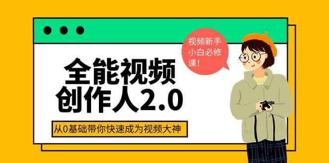 全能视频创作人2.0：短视频拍摄、剪辑、运营导演思维、IP打造，一站式教学吉晟搞钱-网创项目资源站-副业项目-创业项目-搞钱项目吉晟搞钱