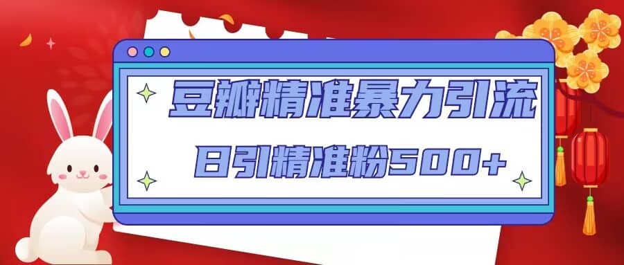 豆瓣精准暴力引流，日引精准粉500+【12视频课】吉晟搞钱-网创项目资源站-副业项目-创业项目-搞钱项目吉晟搞钱