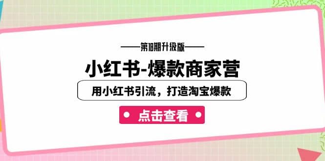 小红书-爆款商家营【第18期升级版】用小红书引流，打造淘宝爆款（16节课）吉晟搞钱-网创项目资源站-副业项目-创业项目-搞钱项目吉晟搞钱