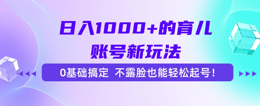 日入1000+的育儿账号新玩法，0基础搞定，不露脸也能轻松起号！吉晟搞钱-网创项目资源站-副业项目-创业项目-搞钱项目吉晟搞钱