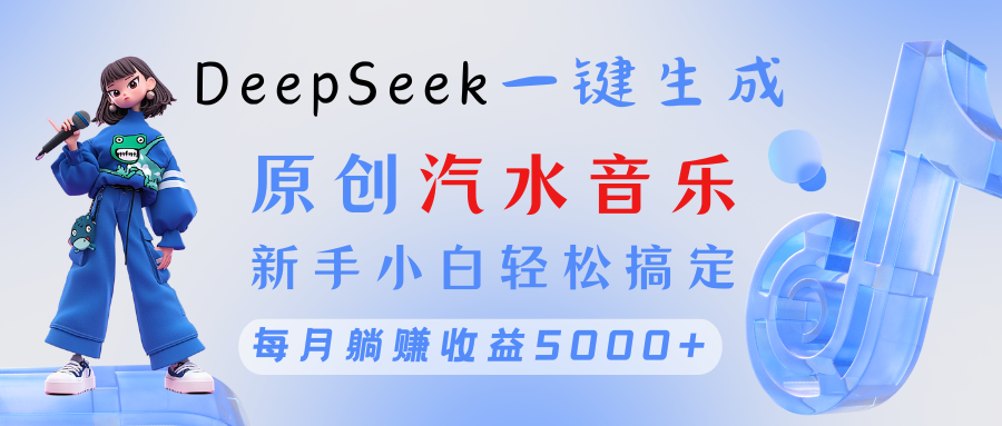 原创汽水音乐DeepSeek一键生成 新手小白轻松搞定 每月躺赚5000+吉晟搞钱-网创项目资源站-副业项目-创业项目-搞钱项目吉晟搞钱