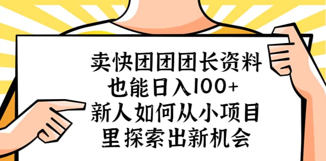 卖快团团团长资料也能日入100+ 新人如何从小项目里探索出新机会吉晟搞钱-网创项目资源站-副业项目-创业项目-搞钱项目吉晟搞钱