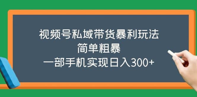 视频号私域带货暴利玩法，简单粗暴吉晟搞钱-网创项目资源站-副业项目-创业项目-搞钱项目吉晟搞钱