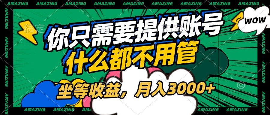 账号全程托管，你只需要提供账号，什么都不用管，坐等收益，月入3000+吉晟搞钱-网创项目资源站-副业项目-创业项目-搞钱项目吉晟搞钱