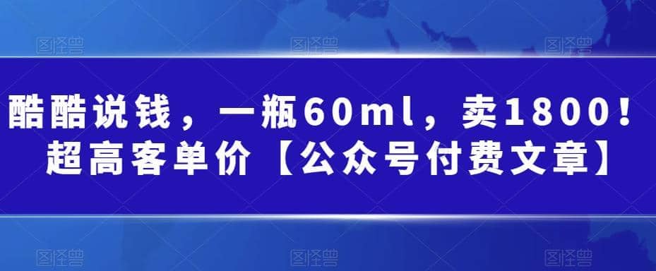 酷酷说钱，一瓶60ml，卖1800！|超高客单价吉晟搞钱-网创项目资源站-副业项目-创业项目-搞钱项目吉晟搞钱