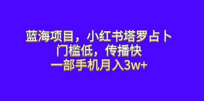 蓝海项目，小红书塔罗占卜，门槛低，传播快，一部手机月入3w+吉晟搞钱-网创项目资源站-副业项目-创业项目-搞钱项目吉晟搞钱