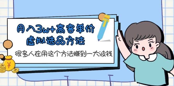 月入3w+高客单价虚拟选品方法，很多人在用这个方法赚到一大波钱！吉晟搞钱-网创项目资源站-副业项目-创业项目-搞钱项目吉晟搞钱