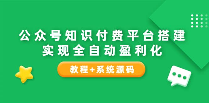 公众号知识付费平台搭建，实现全自动化盈利（教程+系统源码）吉晟搞钱-网创项目资源站-副业项目-创业项目-搞钱项目吉晟搞钱