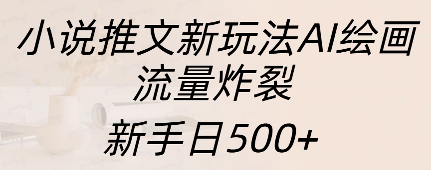 小说推文新玩法AI绘画，流量炸裂，新手日入500+吉晟搞钱-网创项目资源站-副业项目-创业项目-搞钱项目吉晟搞钱