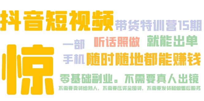 抖音短视频·带货特训营15期 一部手机 听话照做 就能出单吉晟搞钱-网创项目资源站-副业项目-创业项目-搞钱项目吉晟搞钱