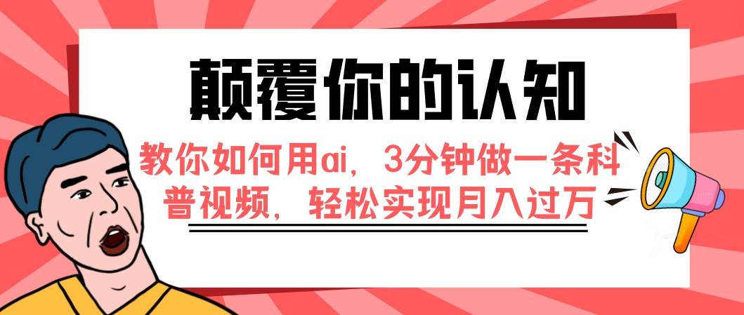 颠覆你的认知，教你如何用ai，3分钟做一条科普视频，轻松实现月入过万吉晟搞钱-网创项目资源站-副业项目-创业项目-搞钱项目吉晟搞钱