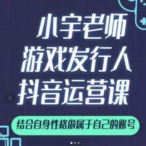 小宇老师游戏发行人实战课，非常适合想把抖音做个副业的人，或者2次创业的人吉晟搞钱-网创项目资源站-副业项目-创业项目-搞钱项目吉晟搞钱