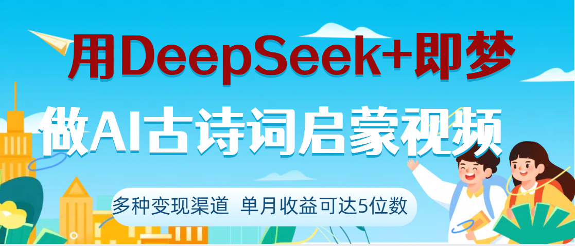 DeepSeek+即梦做AI古诗词启蒙视频，两个月涨粉22W，总变现5位数吉晟搞钱-网创项目资源站-副业项目-创业项目-搞钱项目吉晟搞钱