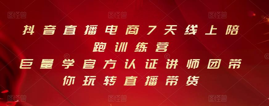 抖音直播电商7天线上陪跑训练营，巨量学官方认证讲师团带你玩转直播带货吉晟搞钱-网创项目资源站-副业项目-创业项目-搞钱项目吉晟搞钱