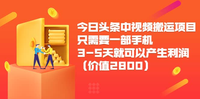 今日头条中视频搬运项目，只需要一部手机3-5天就可以产生利润（价值2800）吉晟搞钱-网创项目资源站-副业项目-创业项目-搞钱项目吉晟搞钱