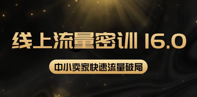2022秋秋线上流量密训16.0：包含 暴力引流10W+中小卖家流量破局技巧 等等！吉晟搞钱-网创项目资源站-副业项目-创业项目-搞钱项目吉晟搞钱