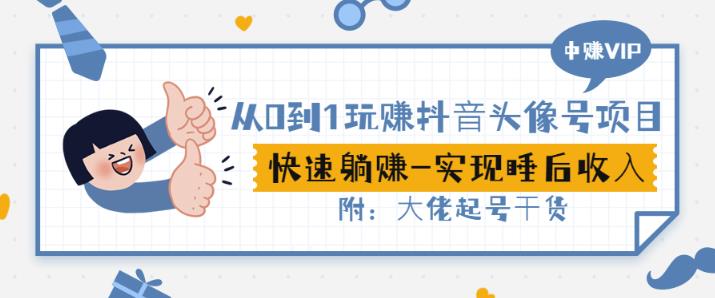 从0到1玩赚抖音头像号：快速躺赚-实现睡后收！附：大佬起号干货！吉晟搞钱-网创项目资源站-副业项目-创业项目-搞钱项目吉晟搞钱