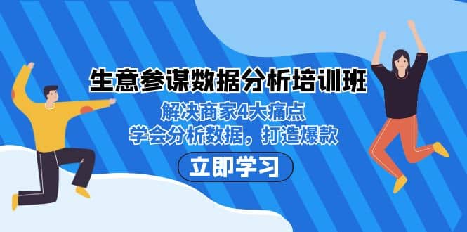 生意·参谋数据分析培训班：解决商家4大痛点，学会分析数据，打造爆款吉晟搞钱-网创项目资源站-副业项目-创业项目-搞钱项目吉晟搞钱