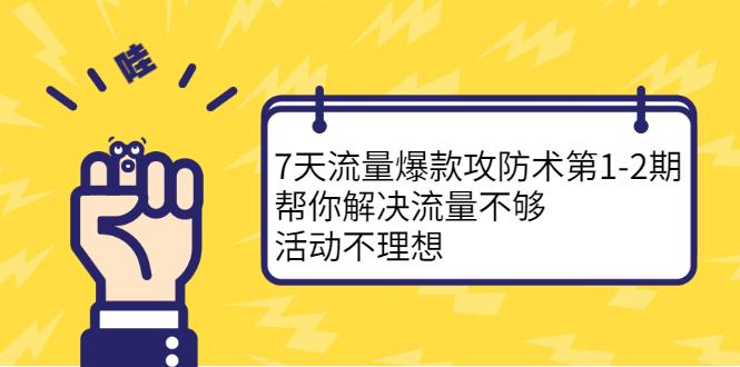 7天流量爆款攻防术第1-2期，帮你解决流量不够，活动不理想吉晟搞钱-网创项目资源站-副业项目-创业项目-搞钱项目吉晟搞钱