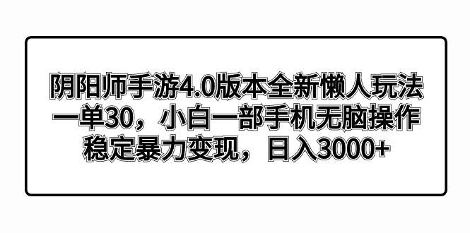 阴阳师手游4.0版本全新懒人玩法，一单30，小白一部手机无脑操作，稳定暴力变现吉晟搞钱-网创项目资源站-副业项目-创业项目-搞钱项目吉晟搞钱