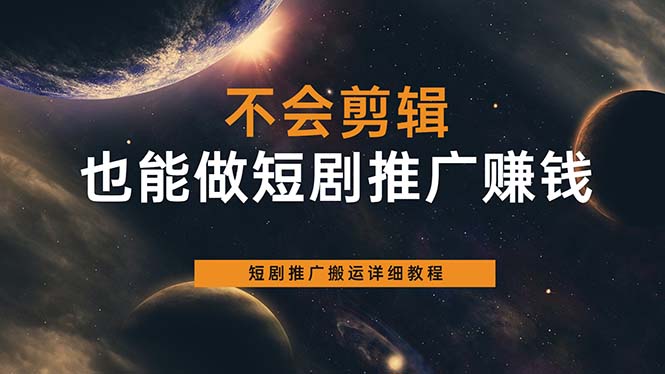 不会剪辑也能做短剧推广搬运全流程：短剧推广搬运详细教程吉晟搞钱-网创项目资源站-副业项目-创业项目-搞钱项目吉晟搞钱