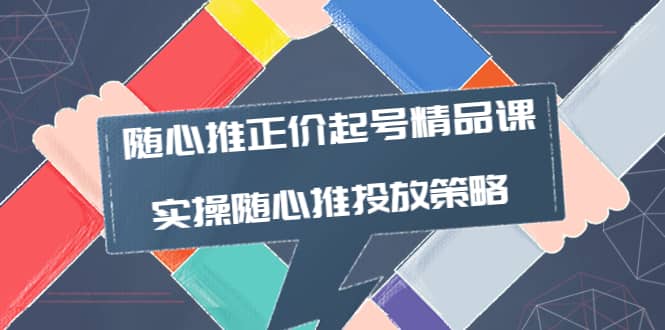 随心推正价起号精品课，实操随心推投放策略（5节课-价值298）吉晟搞钱-网创项目资源站-副业项目-创业项目-搞钱项目吉晟搞钱