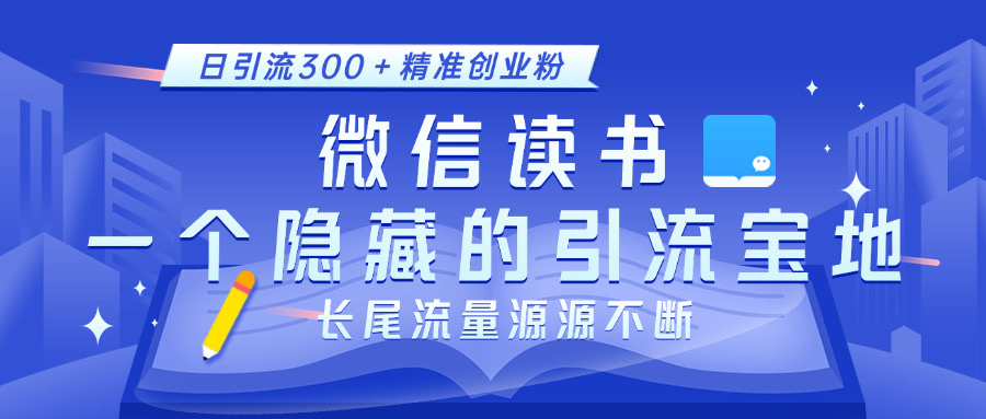 微信读书，一个隐藏的引流宝地。不为人知的小众打法，日引流300＋精准创业粉，长尾流量源源不断吉晟搞钱-网创项目资源站-副业项目-创业项目-搞钱项目吉晟搞钱