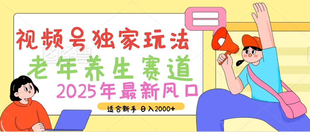 2025年疯传独家秘籍！视频号老年养生赛道惊现神技，零门槛搬运，日进斗金 2000+吉晟搞钱-网创项目资源站-副业项目-创业项目-搞钱项目吉晟搞钱