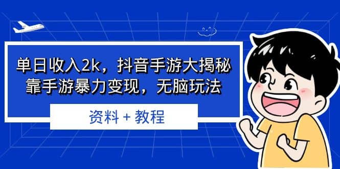 单日收入2k，抖音手游大揭秘，靠手游暴力变现，无脑玩法 资料＋教程吉晟搞钱-网创项目资源站-副业项目-创业项目-搞钱项目吉晟搞钱