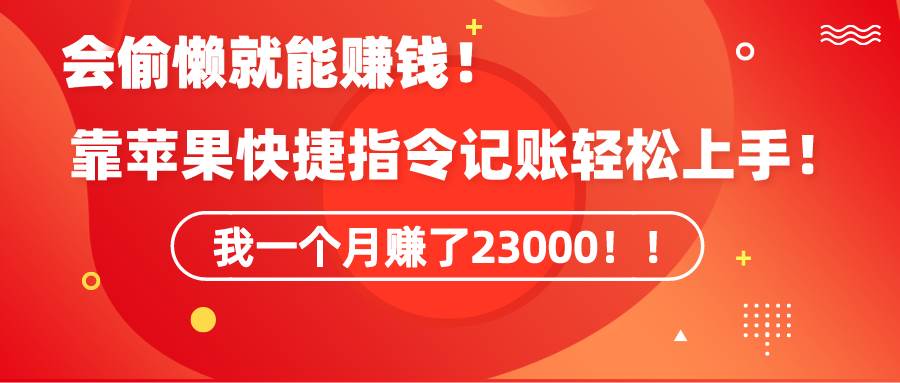 《会偷懒就能赚钱！靠苹果快捷指令自动记账轻松上手，一个月变现23000！》吉晟搞钱-网创项目资源站-副业项目-创业项目-搞钱项目吉晟搞钱