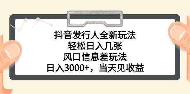 抖音发行人全新玩法，轻松日入几张，风口信息差玩法，日入3000+，当天…吉晟搞钱-网创项目资源站-副业项目-创业项目-搞钱项目吉晟搞钱