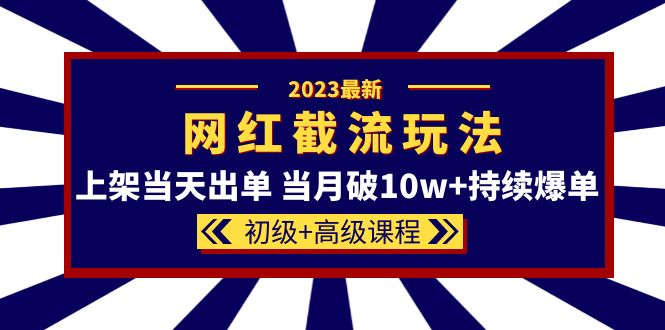 2023网红·同款截流玩法【初级+高级课程】上架当天出单 当月破10w+持续爆单吉晟搞钱-网创项目资源站-副业项目-创业项目-搞钱项目吉晟搞钱