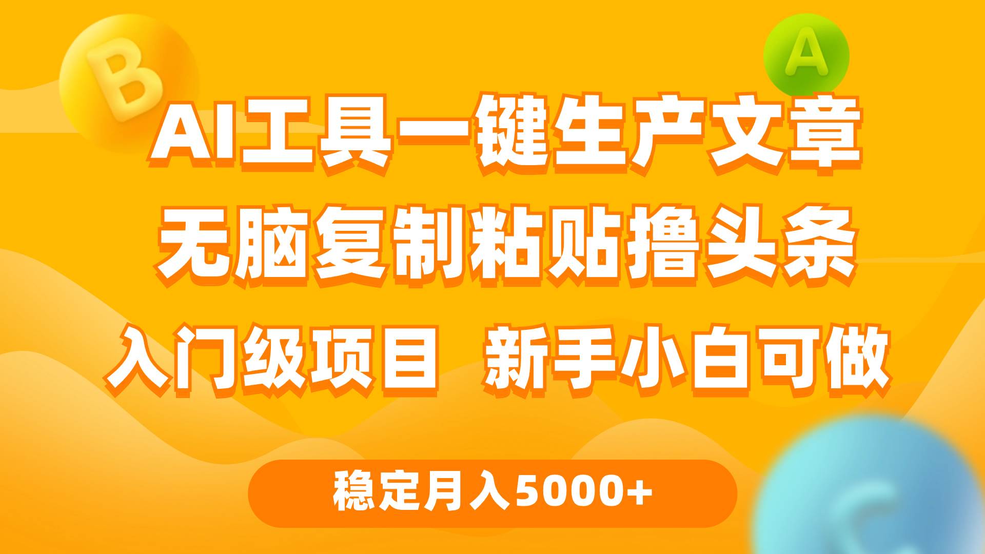 利用AI工具无脑复制粘贴撸头条收益 每天2小时 稳定月入5000+互联网入门…吉晟搞钱-网创项目资源站-副业项目-创业项目-搞钱项目吉晟搞钱