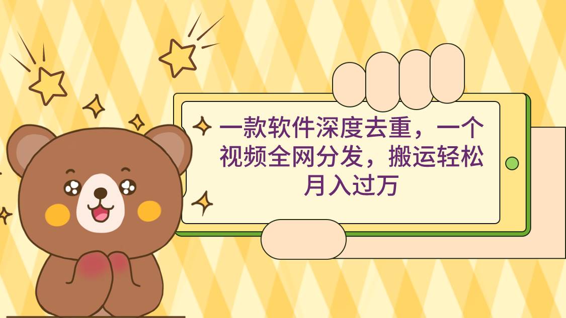 一款软件深度去重，一个视频全网分发，搬运轻松月入过万吉晟搞钱-网创项目资源站-副业项目-创业项目-搞钱项目吉晟搞钱